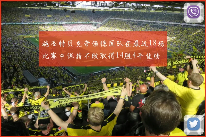 施洛特贝克带领德国队在最近18场比赛中保持不败取得14胜4平佳绩