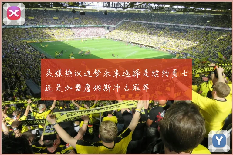 美媒热议追梦未来选择是续约勇士还是加盟詹姆斯冲击冠军