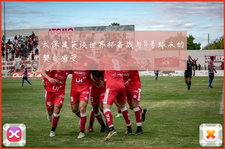 久保建英谈世界杯备战与8号球衣的契合感受