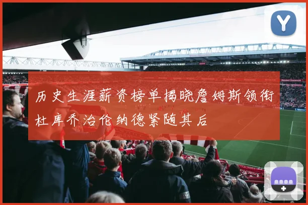 历史生涯薪资榜单揭晓詹姆斯领衔杜库乔治伦纳德紧随其后